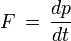 f\,=\,\frac{dp}{dt}